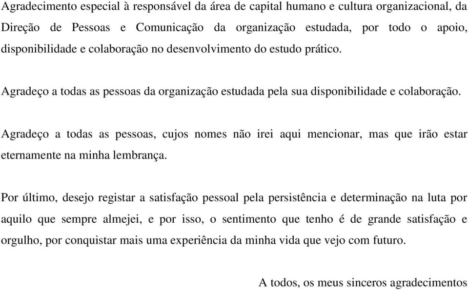 Agradeço a todas as pessoas, cujos nomes não irei aqui mencionar, mas que irão estar eternamente na minha lembrança.