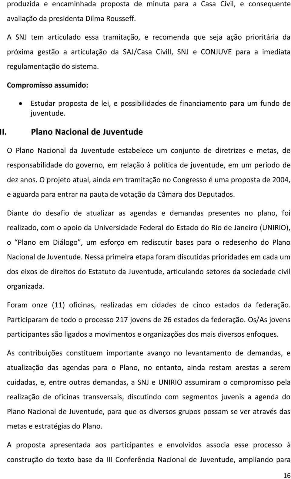 Compromisso assumido: Estudar proposta de lei, e possibilidades de financiamento para um fundo de juventude. II.