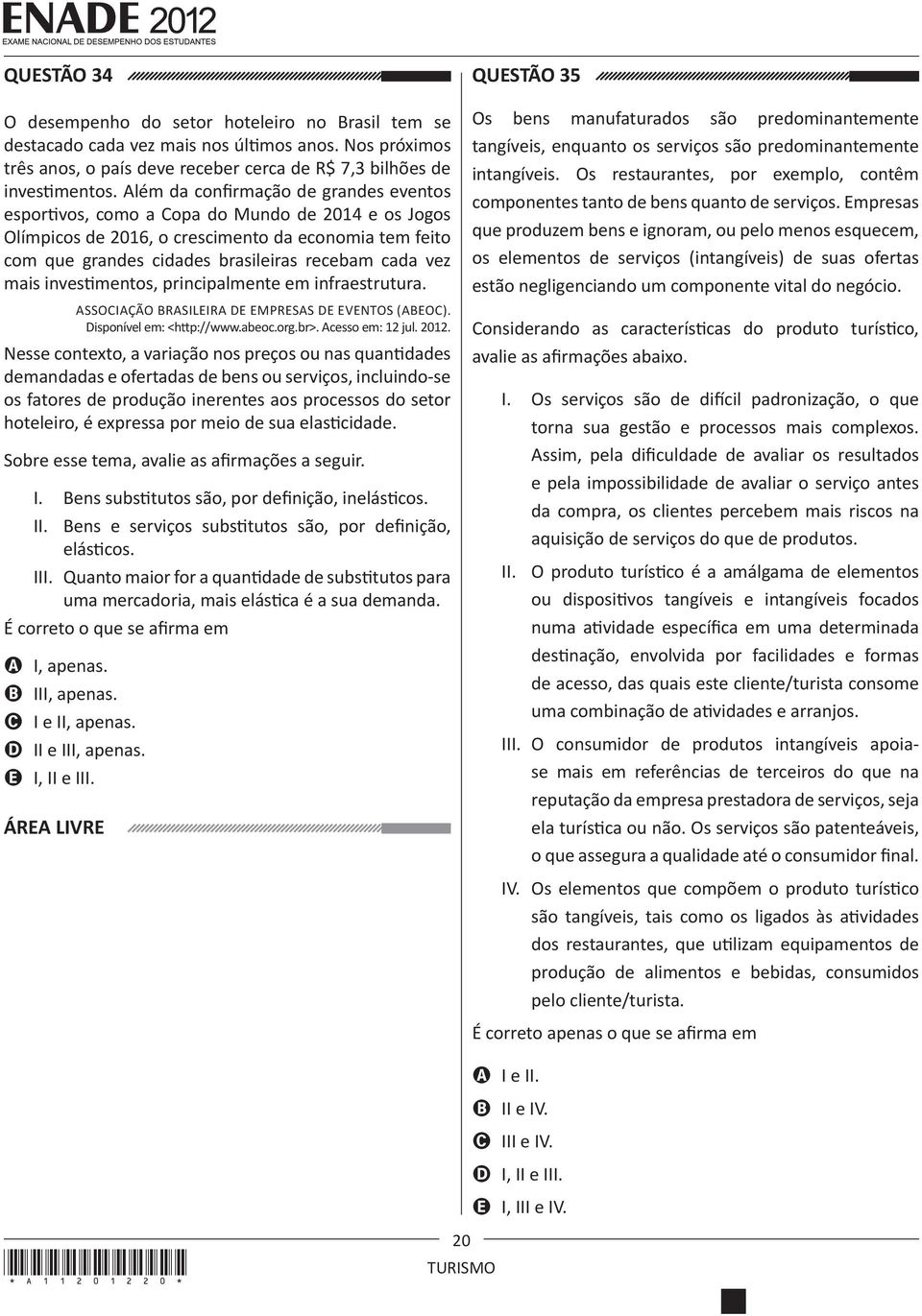 mais investimentos, principalmente em infraestrutura. ASSOCIAÇÃO BRASILEIRA DE EMPRESAS DE EVENTOS (ABEOC). Disponível em: <http://www.abeoc.org.br>. Acesso em: 12 jul. 2012.