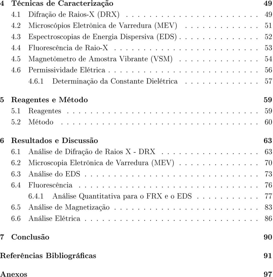 ............ 57 5 Reagentes e Método 59 5.1 Reagentes................................. 59 5.2 Método.................................. 60 6 Resultados e Discussão 63 6.