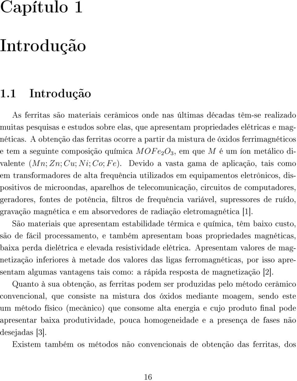 A obtenção das ferritas ocorre a partir da mistura de óxidos ferrimagnéticos e tem a seguinte composição química MOF e 2 O 3, em que M é um íon metálico divalente (Mn; Zn; Cu; Ni; Co; F e).