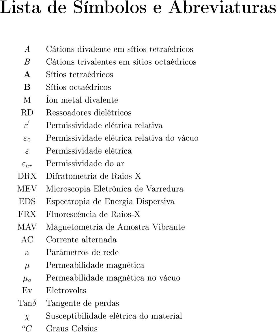 Difratometria de Raios-X MEV Microscopia Eletrônica de Varredura EDS Espectropia de Energia Dispersiva FRX Fluorescência de Raios-X MAV Magnetometria de Amostra Vibrante AC