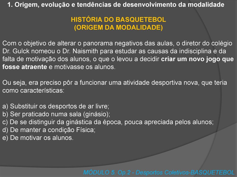 Naismith para estudar as causas da indisciplina e da falta de motivação dos alunos, o que o levou a decidir criar um novo jogo que fosse atraente e motivasse os alunos.