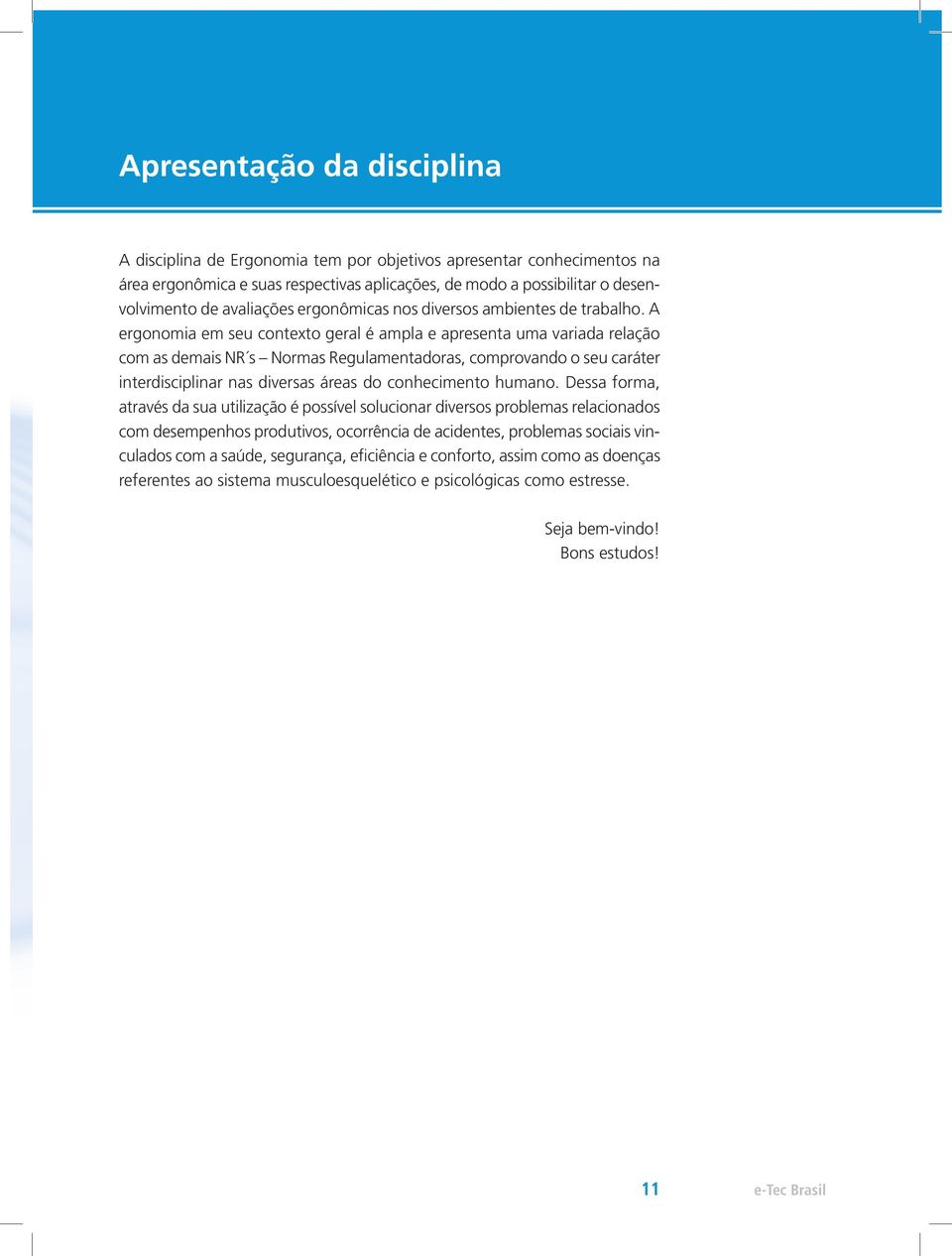 A ergonomia em seu contexto geral é ampla e apresenta uma variada relação com as demais NR s Normas Regulamentadoras, comprovando o seu caráter interdisciplinar nas diversas áreas do conhecimento