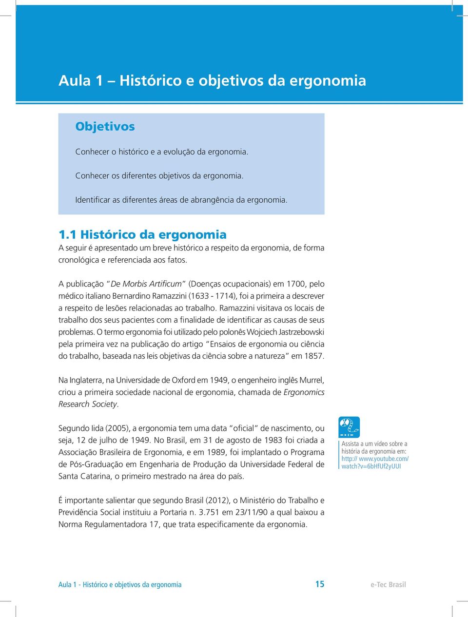 1 Histórico da ergonomia A seguir é apresentado um breve histórico a respeito da ergonomia, de forma cronológica e referenciada aos fatos.