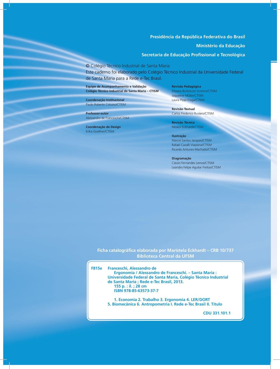 Equipe de Acompanhamento e Validação Colégio Técnico Industrial de Santa Maria CTISM Coordenação Institucional Paulo Roberto Colusso/CTISM Professor-autor Alessandro de Franceschi/CTISM Coordenação