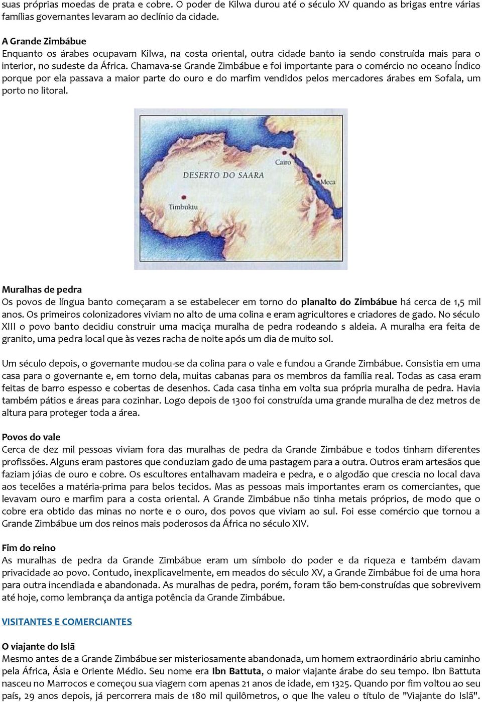 Chamava-se Grande Zimbábue e foi importante para o comércio no oceano Índico porque por ela passava a maior parte do ouro e do marfim vendidos pelos mercadores árabes em Sofala, um porto no litoral.