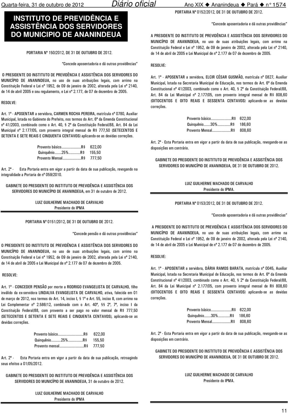 Constituição Federal e Lei nº 1952, de 09 de janeiro de 2002, alterada pela Lei nº 2140, de 14 de abril de 2005 e Lei Municipal de nº 2.177 de 07 de dezembro de 2005.