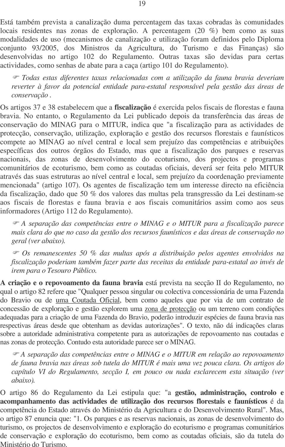 Finanças) são desenvolvidas no artigo 102 do Regulamento. Outras taxas são devidas para certas actividades, como senhas de abate para a caça (artigo 101 do Regulamento).