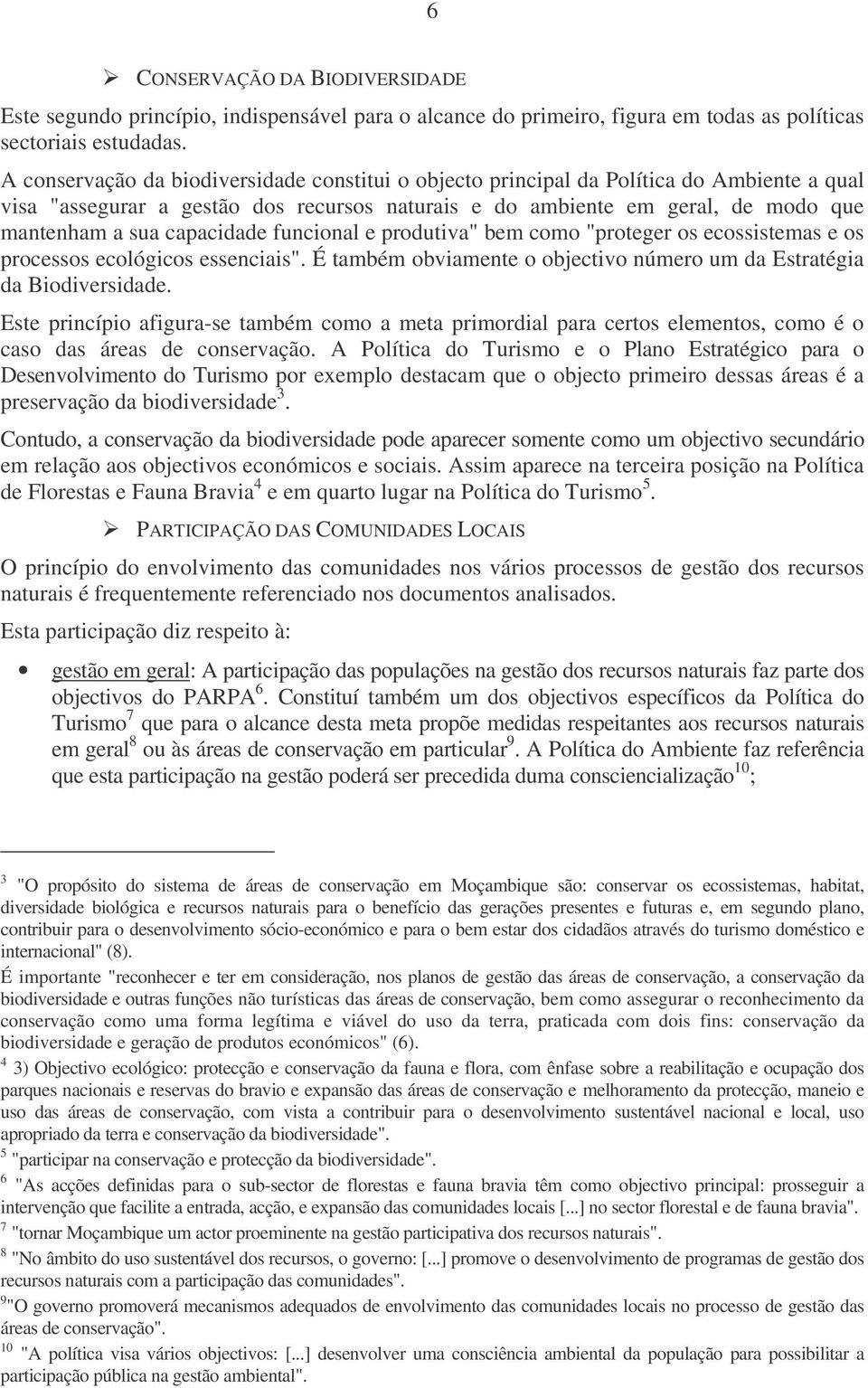 capacidade funcional e produtiva" bem como "proteger os ecossistemas e os processos ecológicos essenciais". É também obviamente o objectivo número um da Estratégia da Biodiversidade.