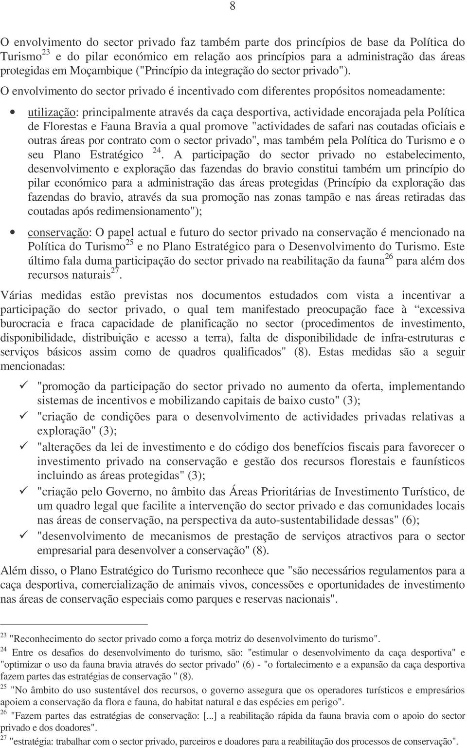 O envolvimento do sector privado é incentivado com diferentes propósitos nomeadamente: utilização: principalmente através da caça desportiva, actividade encorajada pela Política de Florestas e Fauna