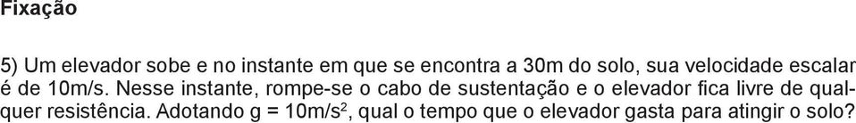 Nesse instante, rompe-se o cabo de sustentação e o elevador fica livre