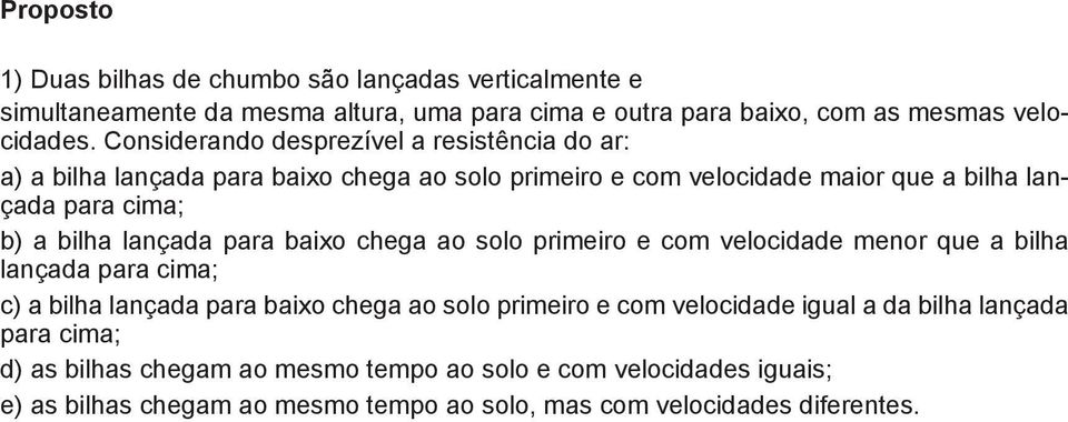 lançada para baixo chega ao solo primeiro e com velocidade menor que a bilha lançada para cima; c) a bilha lançada para baixo chega ao solo primeiro e com