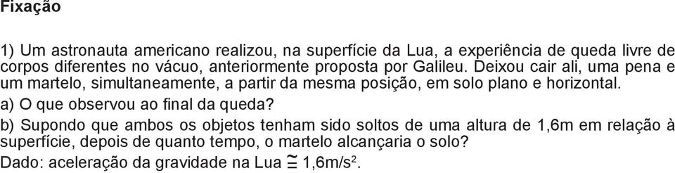 Deixou cair ali, uma pena e um martelo, simultaneamente, a partir da mesma posição, em solo plano e horizontal.