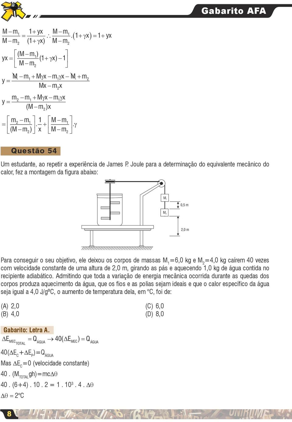 Joule para a determinação do equivalente mecânico do calor, fez a montagem da figura abaixo: M,5 m M, m Para conseguir o seu objetivo, ele deixou os corpos de massas M =6, kg e M =4, kg caírem 4