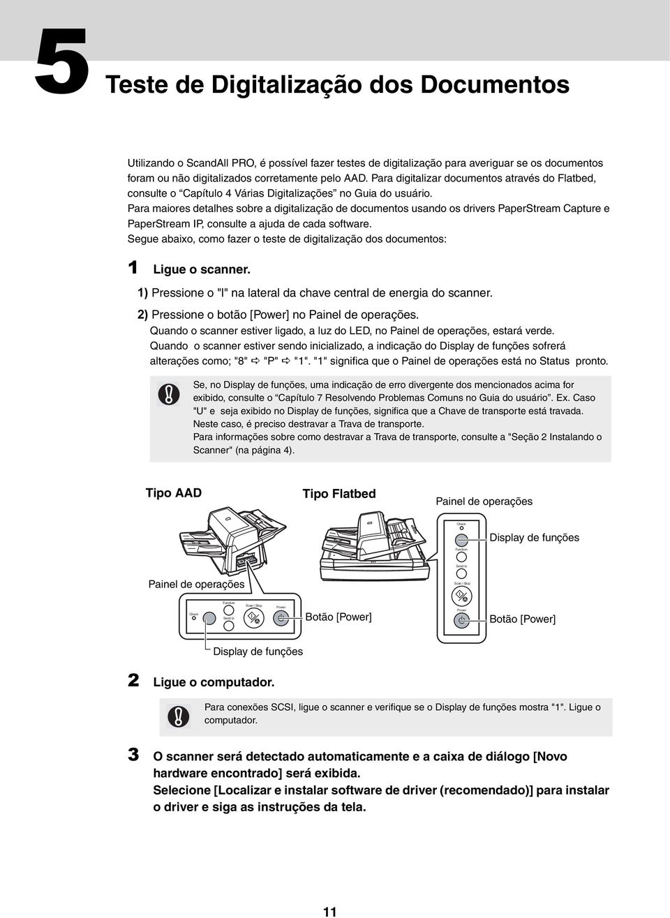 Para maiores detalhes sobre a digitalização de documentos usando os drivers PaperStream Capture e PaperStream IP, consulte a ajuda de cada software.