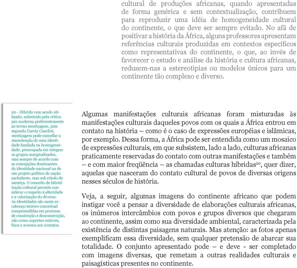 No afã de positivar a história da África, alguns professores apresentam referências culturais produzidas em contextos específicos como representativas do continente, o que, ao invés de favorecer o