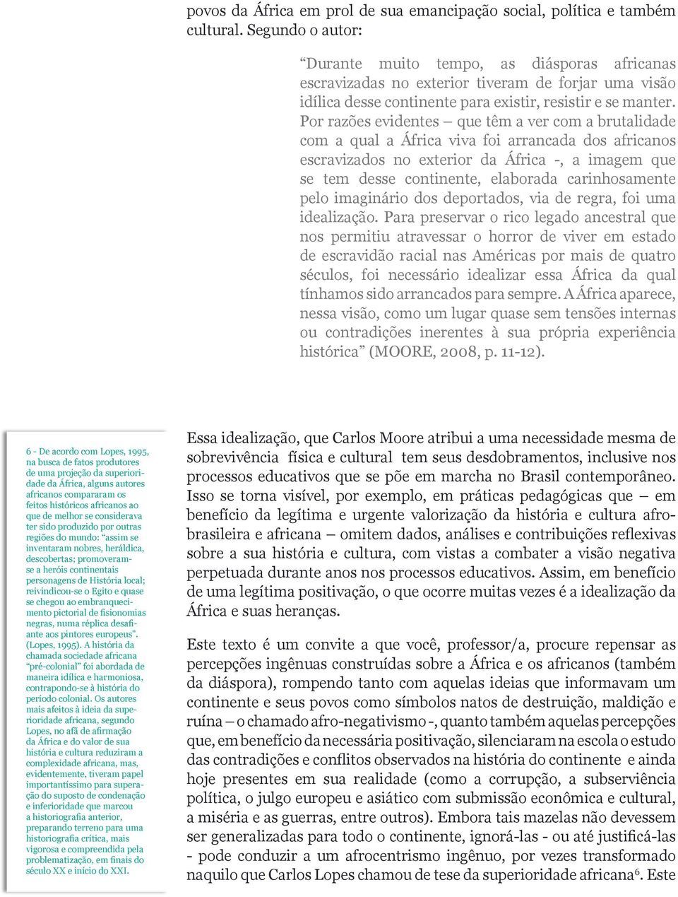 Por razões evidentes que têm a ver com a brutalidade com a qual a África viva foi arrancada dos africanos escravizados no exterior da África -, a imagem que se tem desse continente, elaborada