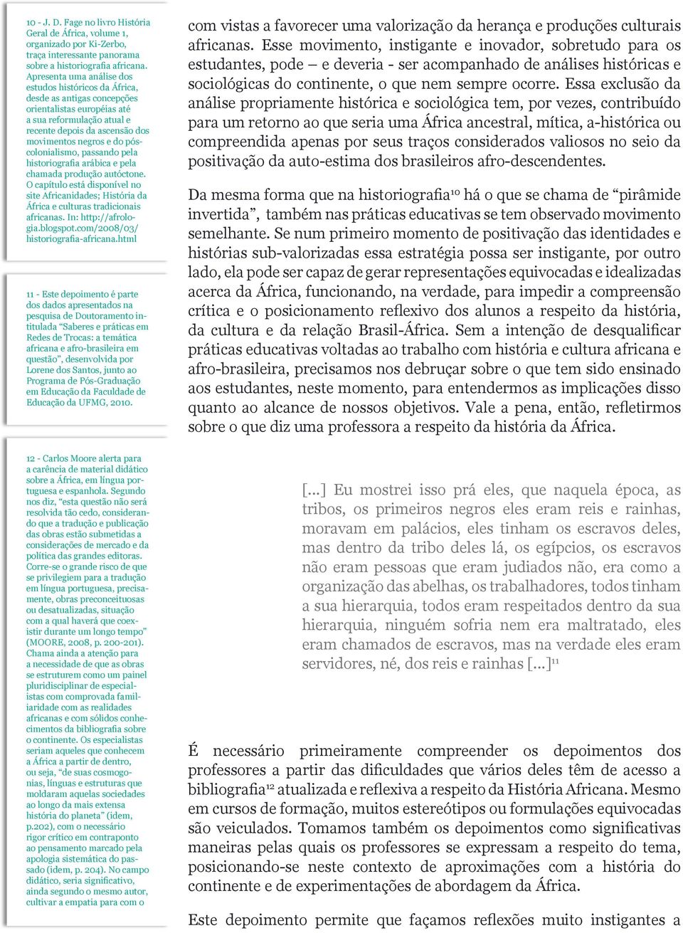 póscolonialismo, passando pela historiografia arábica e pela chamada produção autóctone. O capítulo está disponível no site Africanidades; História da África e culturas tradicionais africanas.