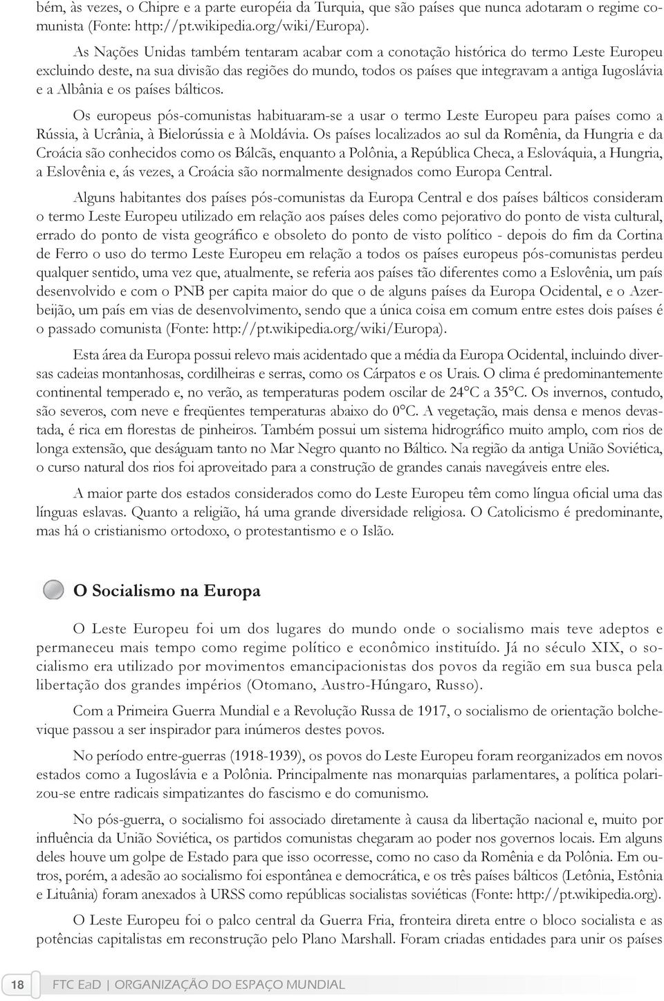 Albânia e os países bálticos. Os europeus pós-comunistas habituaram-se a usar o termo Leste Europeu para países como a Rússia, à Ucrânia, à Bielorússia e à Moldávia.