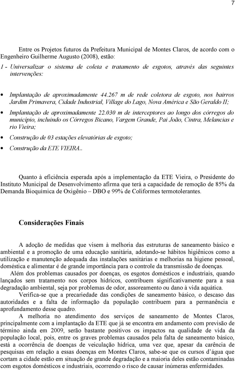 267 m de rede coletora de esgoto, nos bairros Jardim Primavera, Cidade Industrial, Village do Lago, Nova América e São Geraldo II; Implantação de aproximadamente 22.