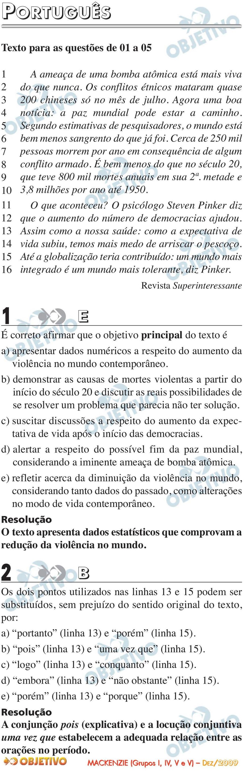 Segundo estimativas de pesquisadores, o mundo está bem menos sangrento do que já foi. Cerca de 250 mil pessoas morrem por ano em consequência de algum conflito armado.