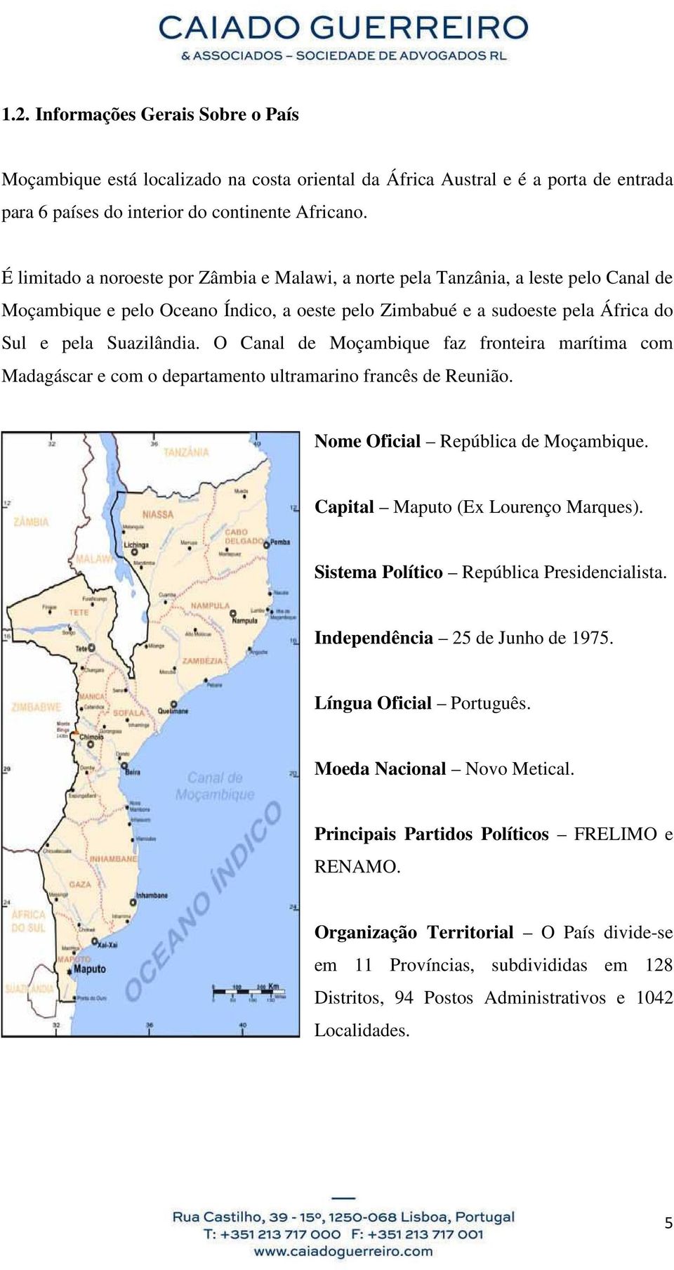 O Canal de Moçambique faz fronteira marítima com Madagáscar e com o departamento ultramarino francês de Reunião. Nome Oficial República de Moçambique. Capital Maputo (Ex Lourenço Marques).