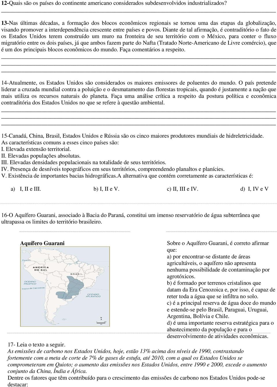 Diante de tal afirmação, é contraditório o fato de os Estados Unidos terem construído um muro na fronteira de seu território com o México, para conter o fluxo migratório entre os dois países, já que