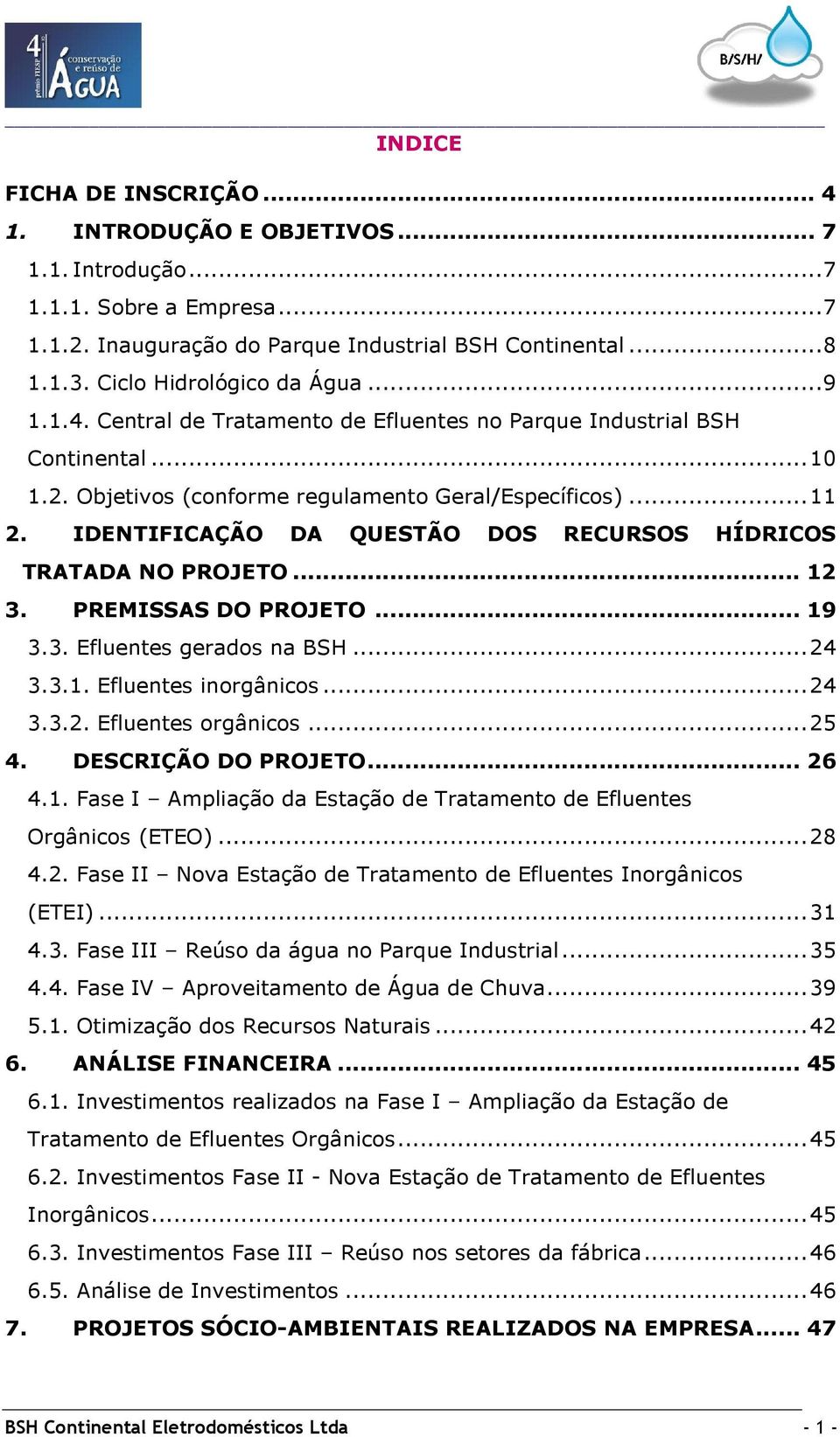 IDENTIFICAÇÃO DA QUESTÃO DOS RECURSOS HÍDRICOS TRATADA NO PROJETO... 12 3. PREMISSAS DO PROJETO... 19 3.3. Efluentes gerados na BSH...24 3.3.1. Efluentes inorgânicos...24 3.3.2. Efluentes orgânicos.