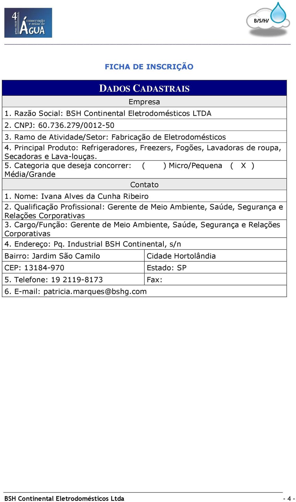 Nome: Ivana Alves da Cunha Ribeiro 2. Qualificação Profissional: Gerente de Meio Ambiente, Saúde, Segurança e Relações Corporativas 3.