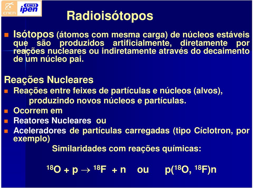 Reações Nucleares Reações entre feixes de partículas e núcleos (alvos), produzindo novos núcleos e partículas.