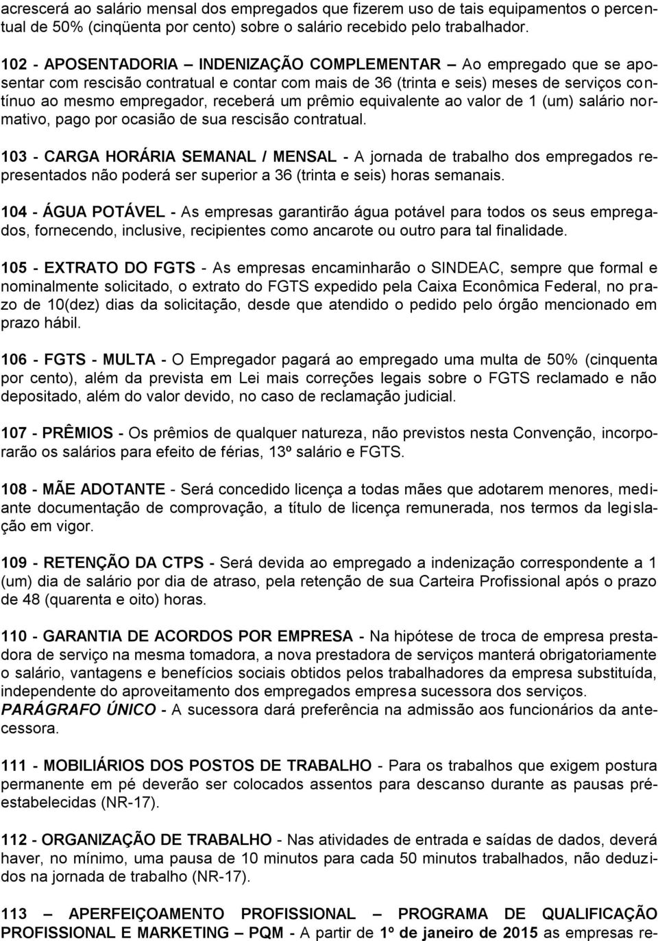 prêmio equivalente ao valor de 1 (um) salário normativo, pago por ocasião de sua rescisão contratual.