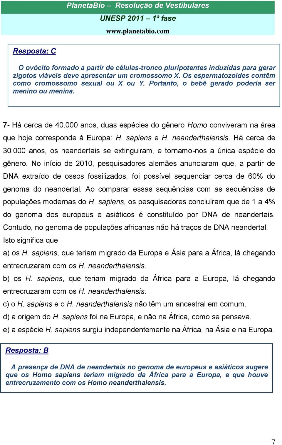 Há cerca de 30.000 anos, os neandertais se extinguiram, e tornamo-nos a única espécie do gênero.