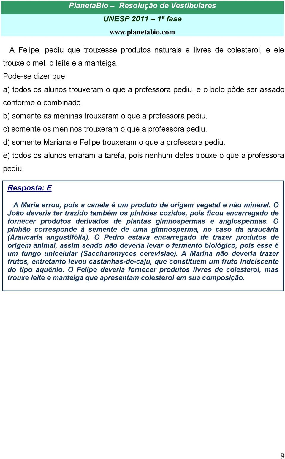 c) somente os meninos trouxeram o que a professora pediu. d) somente Mariana e Felipe trouxeram o que a professora pediu.