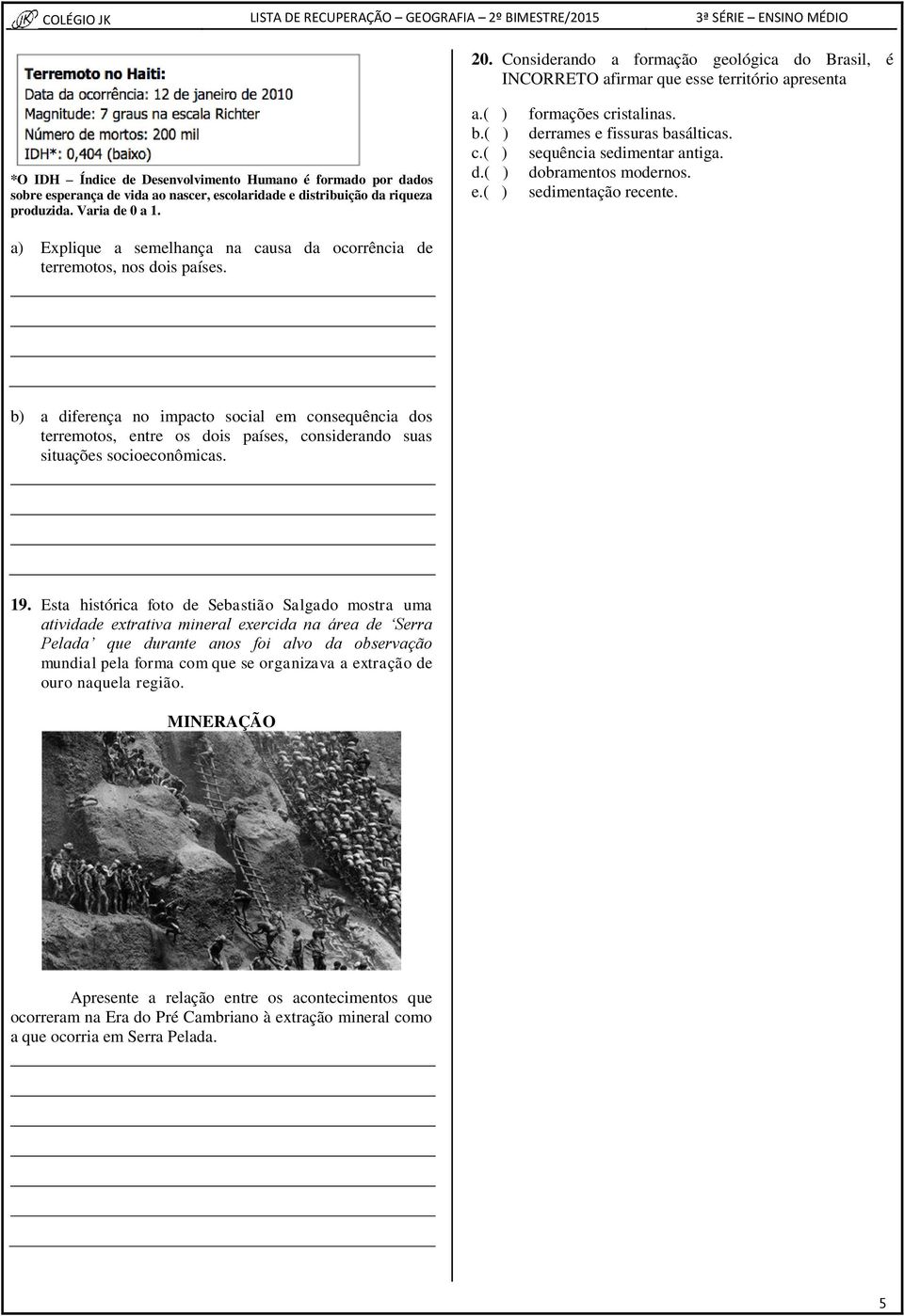 sequência sedimentar antiga. dobramentos modernos. sedimentação recente.