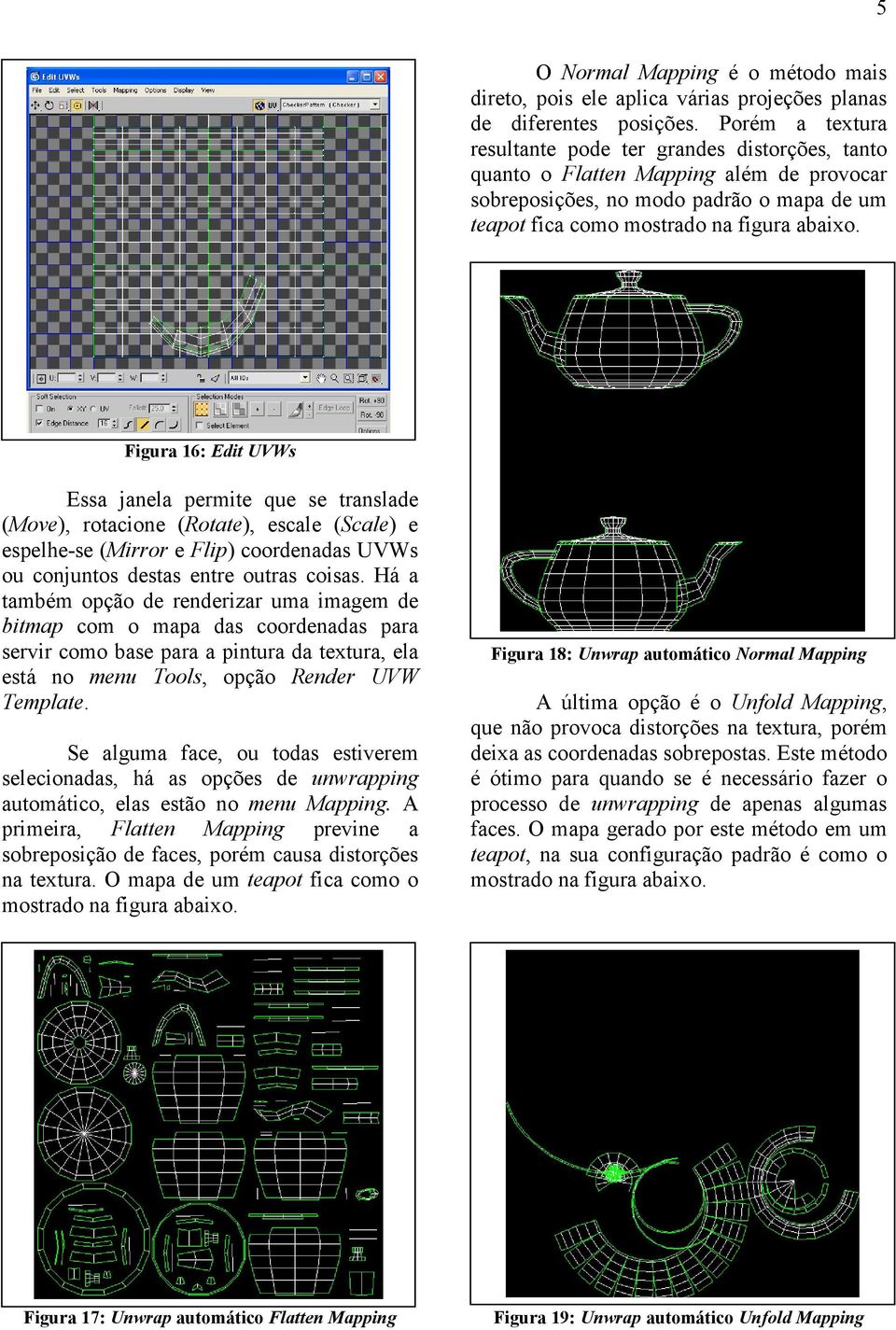 Figura 16: Edit UVWs Essa janela permite que se translade (Move), rotacione (Rotate), escale (Scale) e espelhe-se (Mirror e Flip) coordenadas UVWs ou conjuntos destas entre outras coisas.