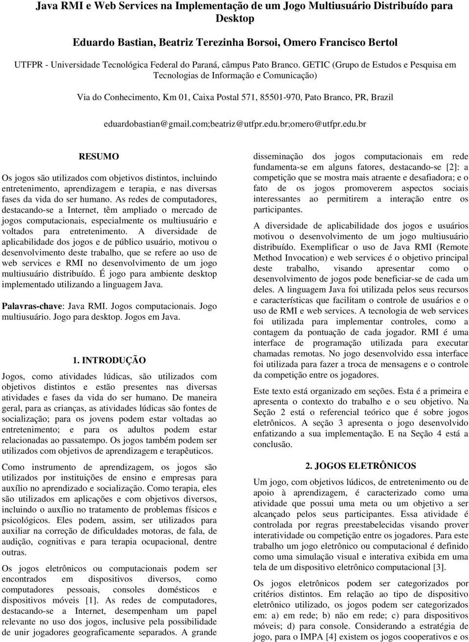 GETIC (Grupo de Estudos e Pesquisa em Tecnologias de Informação e Comunicação) Via do Conhecimento, Km 01, Caixa Postal 571, 85501-970, Pato Branco, PR, Brazil eduardobastian@gmail.com;beatriz@utfpr.