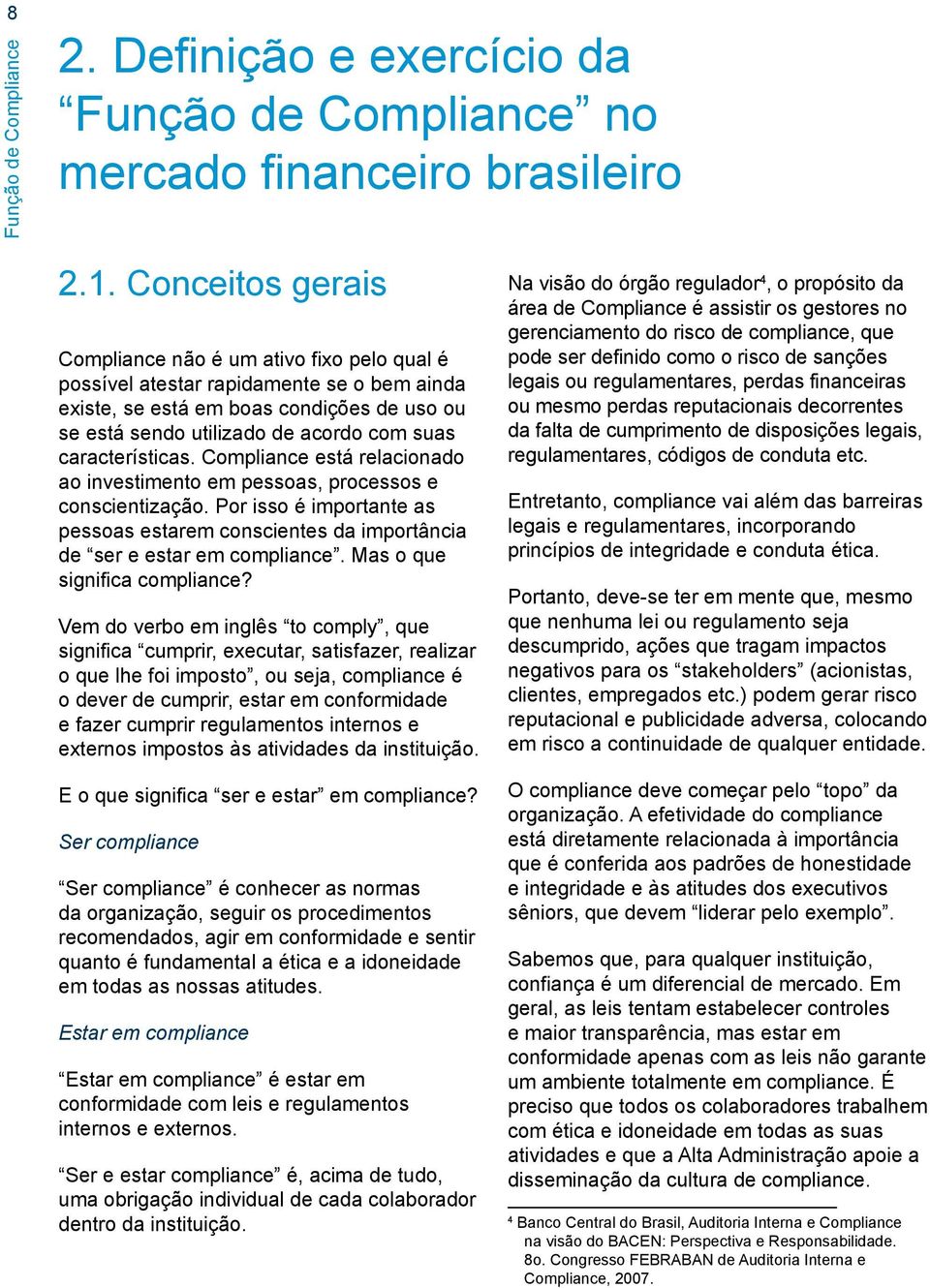 características. Compliance está relacionado ao investimento em pessoas, processos e conscientização. Por isso é importante as pessoas estarem conscientes da importância de ser e estar em compliance.