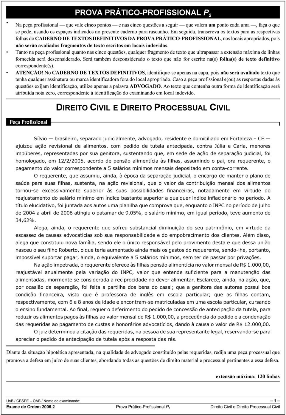 Em seguida, transcreva os textos para as respectivas folhas do CADERNO DE TEXTOS DEFINITIVOS DA PROVA PRÁTICO-PROFISSIONAL, nos locais apropriados, pois não serão avaliados fragmentos de texto