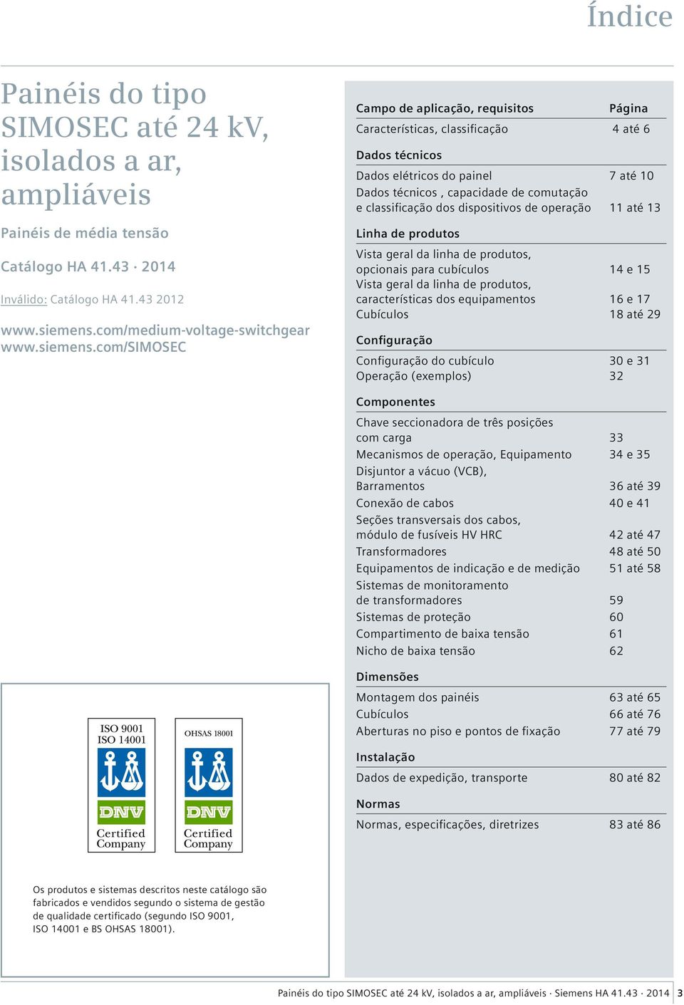 com/simosec Campo de aplicação, requisitos Página Características, classificação 4 até 6 Dados técnicos Dados elétricos do painel 7 até 10 Dados técnicos, capacidade de comutação e classificação dos