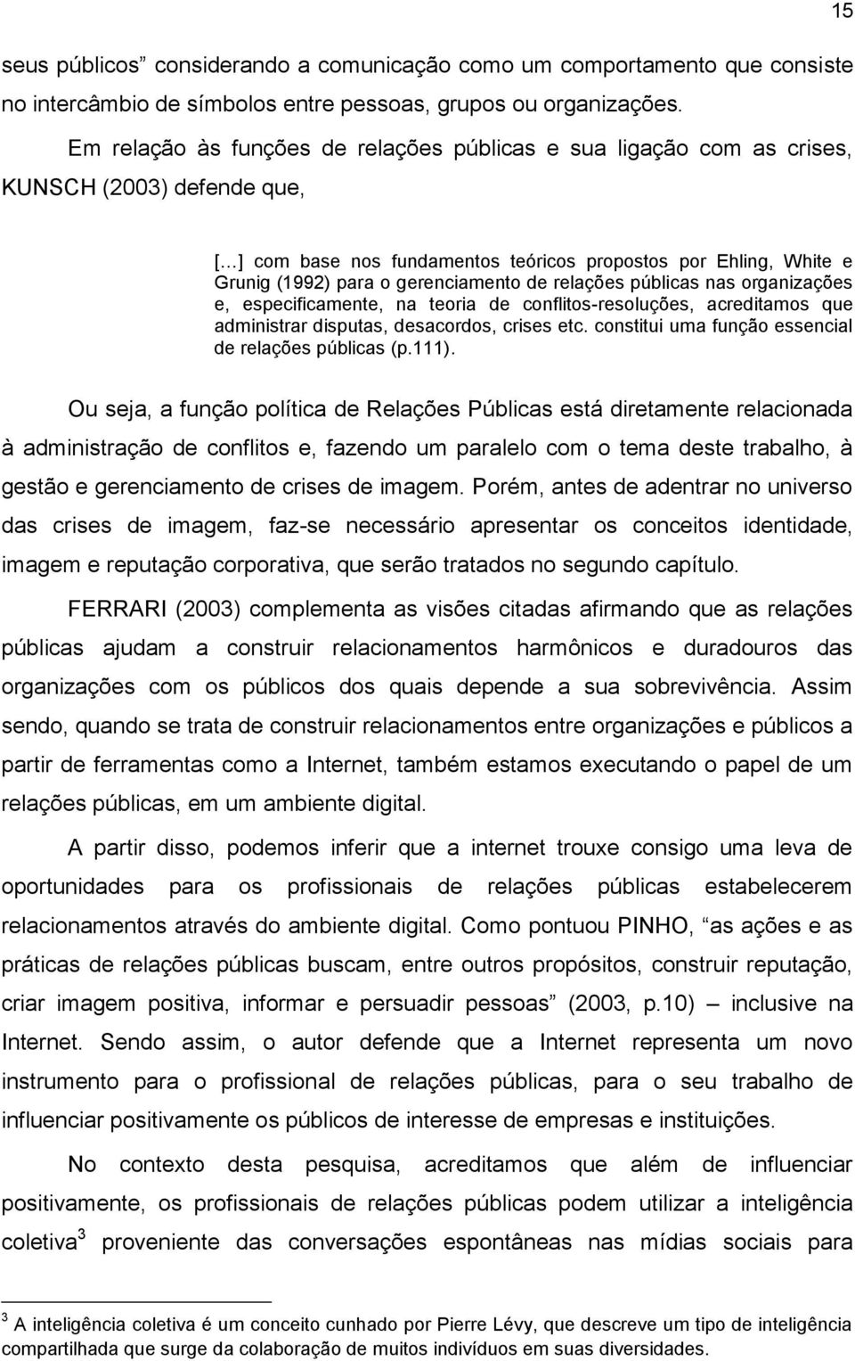 gerenciamento de relações públicas nas organizações e, especificamente, na teoria de conflitos-resoluções, acreditamos que administrar disputas, desacordos, crises etc.