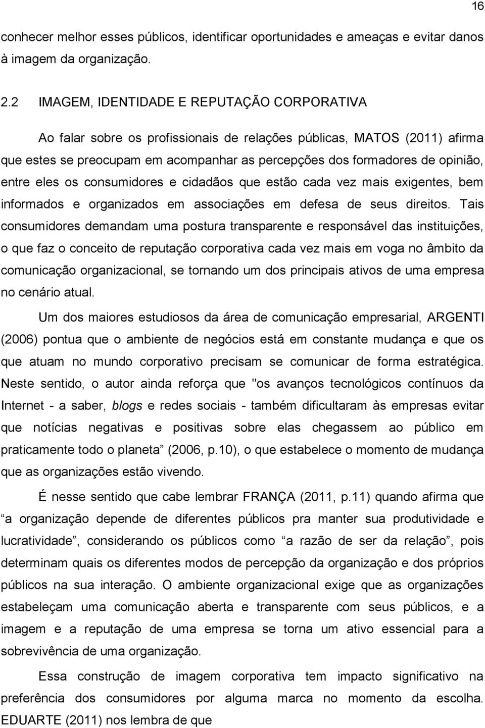 entre eles os consumidores e cidadãos que estão cada vez mais exigentes, bem informados e organizados em associações em defesa de seus direitos.