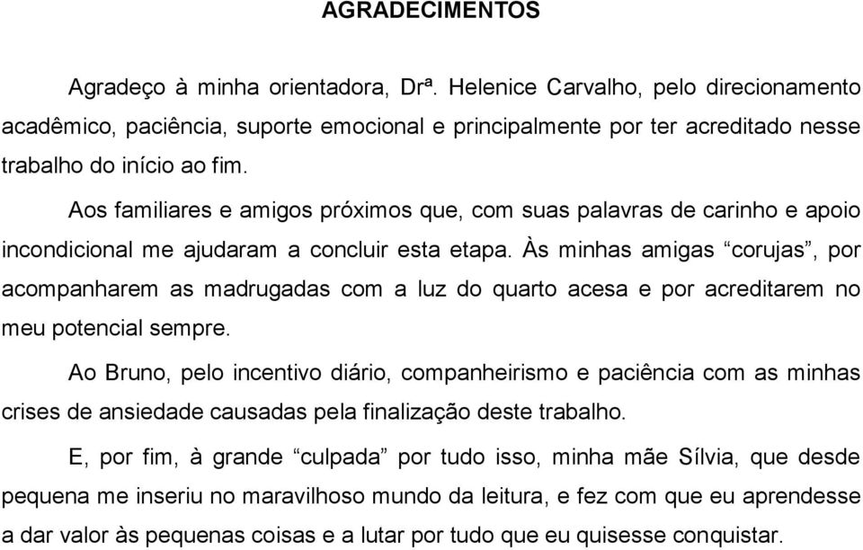 Às minhas amigas corujas, por acompanharem as madrugadas com a luz do quarto acesa e por acreditarem no meu potencial sempre.