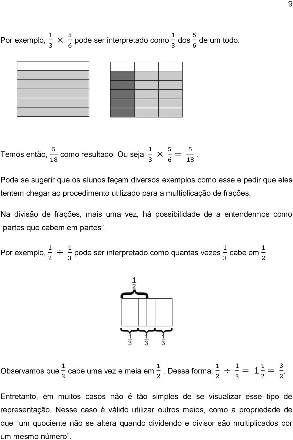 Na divisão de frações, mais uma vez, há possibilidade de a entendermos como partes que cabem em partes. Por exemplo, 1 2 1 3 pode ser interpretado como quantas vezes 1 3 cabe em 1 2.