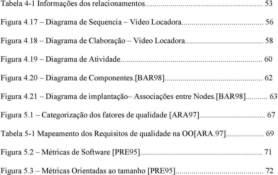 .. 62 Figura 4.21 Diagrama de implantação Associações entre Nodes.[BAR98]... 63 Figura 5.1 Categorização dos fatores de qualidade [ARA97].