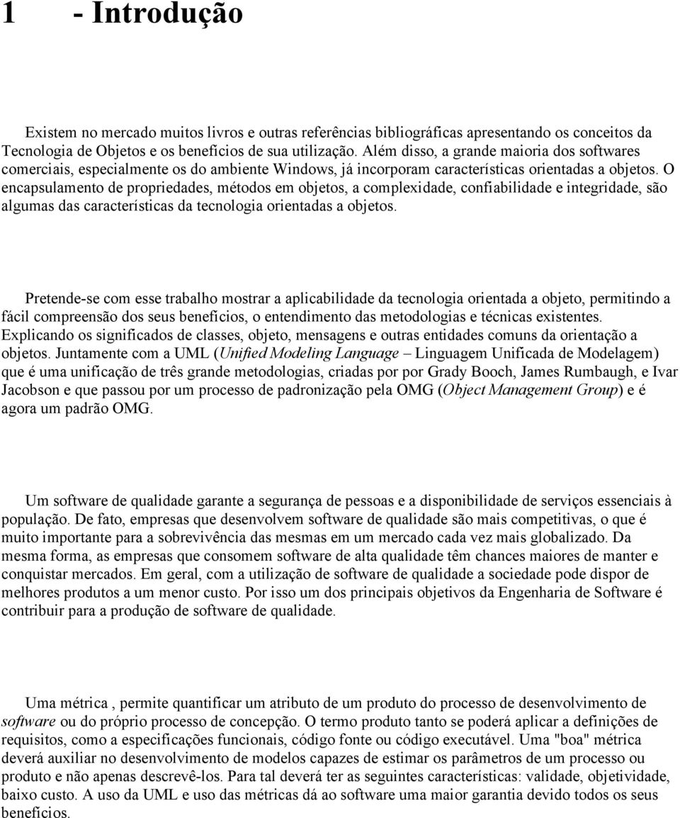 O encapsulamento de propriedades, métodos em objetos, a complexidade, confiabilidade e integridade, são algumas das características da tecnologia orientadas a objetos.