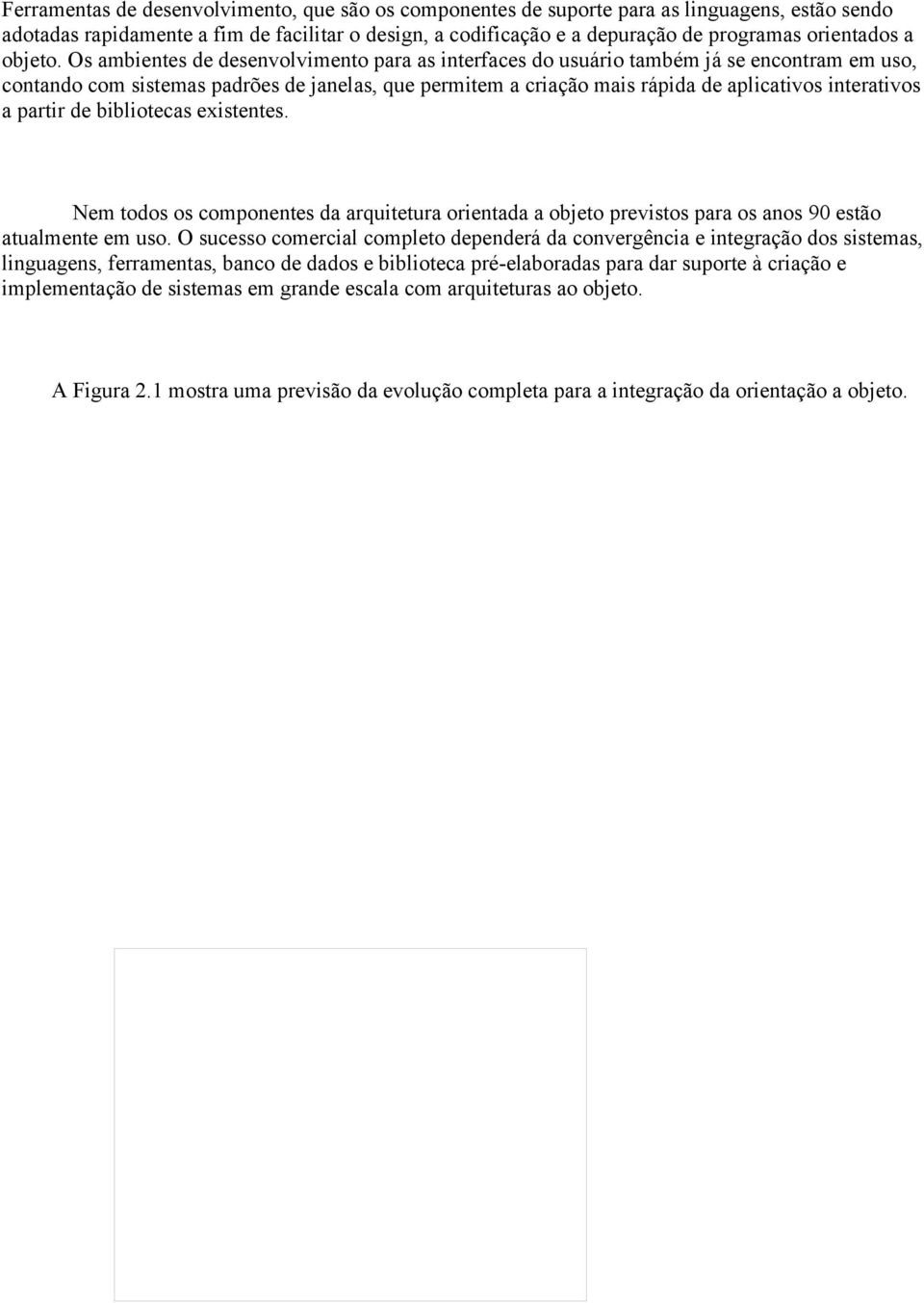 Os ambientes de desenvolvimento para as interfaces do usuário também já se encontram em uso, contando com sistemas padrões de janelas, que permitem a criação mais rápida de aplicativos interativos a