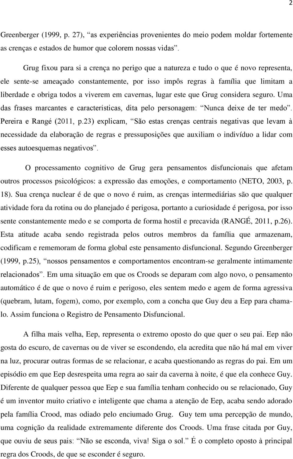 viverem em cavernas, lugar este que Grug considera seguro. Uma das frases marcantes e características, dita pelo personagem: Nunca deixe de ter medo. Pereira e Rangé (2011, p.