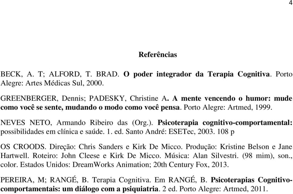 Psicoterapia cognitivo-comportamental: possibilidades em clínica e saúde. 1. ed. Santo André: ESETec, 2003. 108 p OS CROODS. Direção: Chris Sanders e Kirk De Micco.