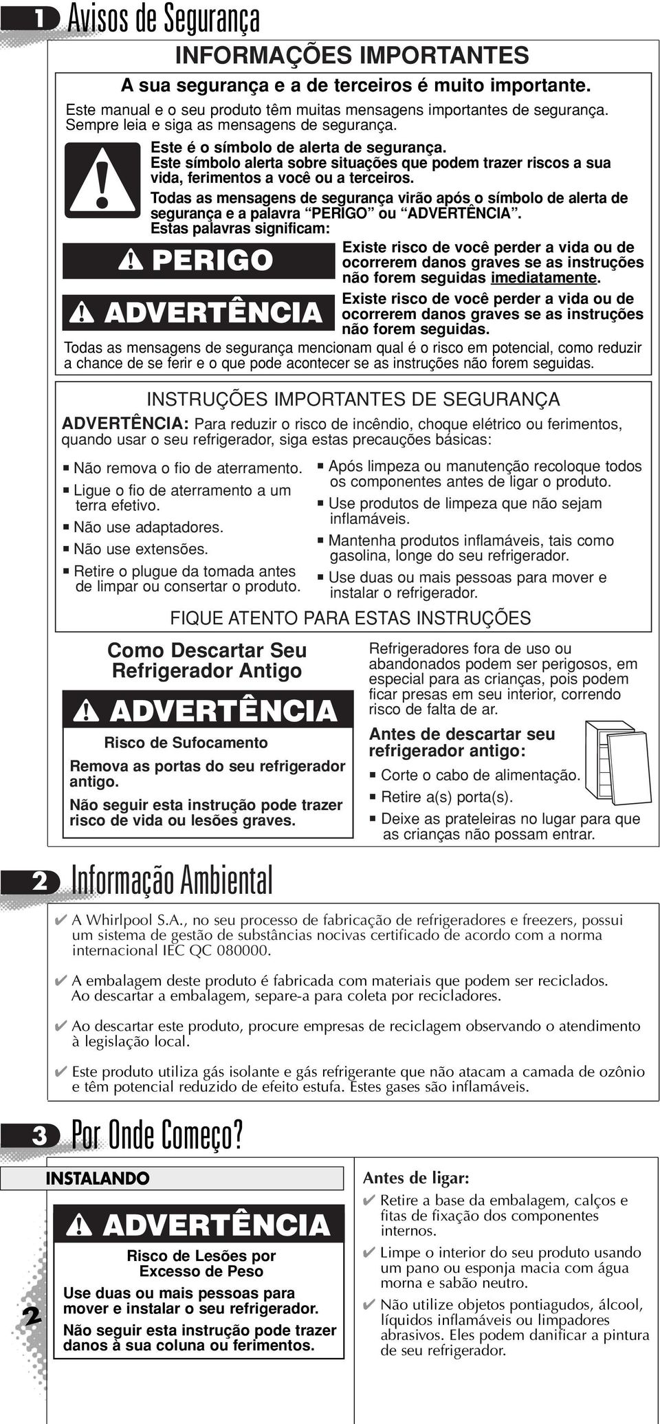 Este símbolo alerta sobre situações que podem trazer riscos a sua vida, ferimentos a você ou a terceiros.